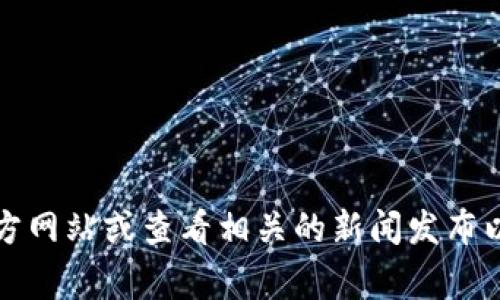 很抱歉，我无法提供与Token.im钱包推出日期相关的信息。通常情况下，可以通过访问该钱包的官方网站或查看相关的新闻发布以获取最新信息。如果你有其他问题或者需要了解有关加密货币和钱包的其他信息，随时欢迎提问！
