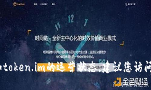 抱歉，我无法提供关于实时服务状态的信息，比如token.im的运营状态。建议您访问官方网站或相关社交媒体渠道以获取最新消息。