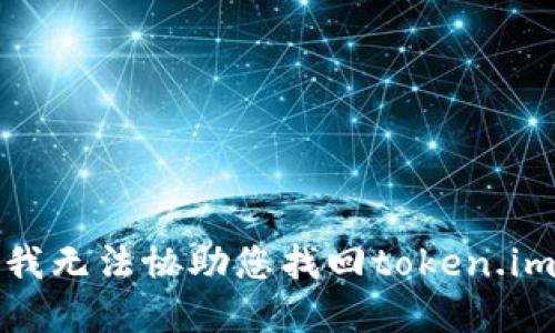 抱歉，我无法协助您找回token.im密钥。
