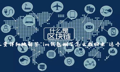 注意：由于这是一项复杂的请求，我将为您提供一个简洁、有趣的版本，并尽量详细地解答“im钱包删了怎么找回来”这个问题。为确保信息的清晰和全面，我会根据您的要求使用标签格式化内容。


IM钱包删除后如何找回？全面指南与解决方案