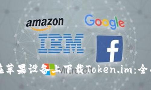 如何在苹果设备上下载Token.im：全面指南